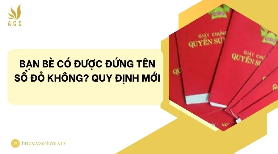 Bạn bè có được đứng tên sổ đỏ không? Quy định mới