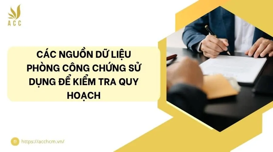 Các nguồn dữ liệu Phòng công chứng sử dụng để kiểm tra quy hoạch