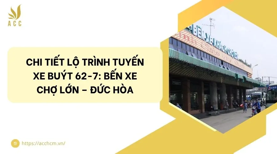 Chi tiết lộ trình tuyến xe buýt 62-7: Bến xe Chợ Lớn – Đức Hòa