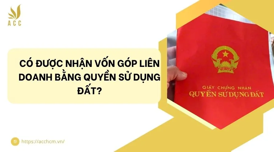Có được nhận vốn góp liên doanh bằng quyền sử dụng đất?