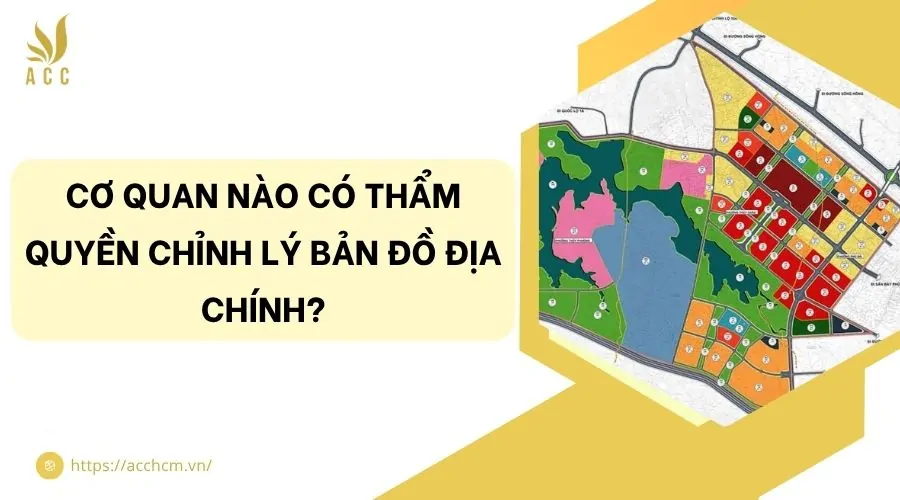Cơ quan nào có thẩm quyền chỉnh lý bản đồ địa chính?