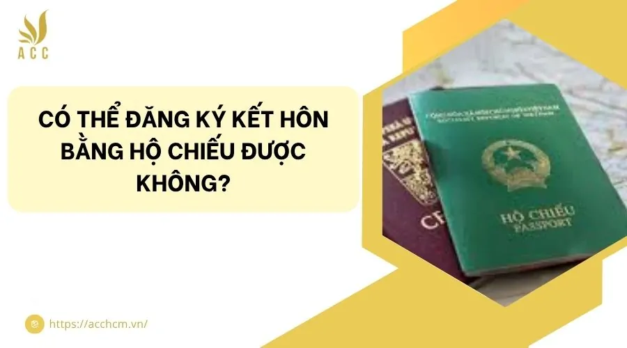 Có thể đăng ký kết hôn bằng hộ chiếu được không?