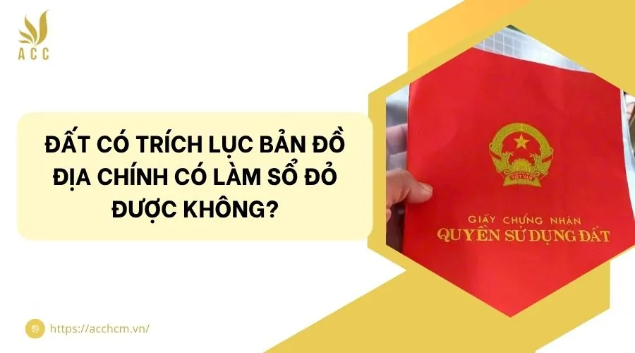 Đất có trích lục bản đồ địa chính có làm sổ đỏ được không?