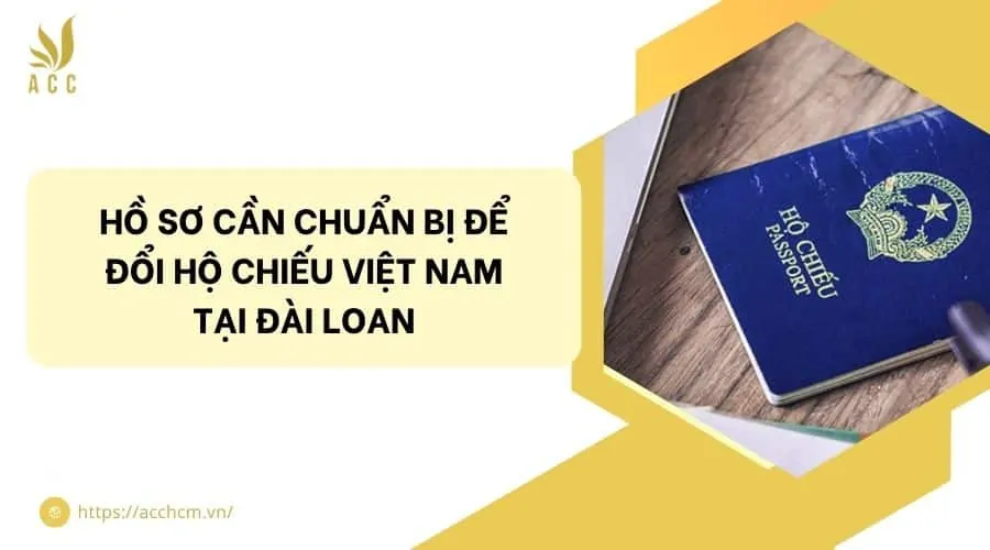 Hồ sơ cần chuẩn bị để đổi hộ chiếu Việt Nam tại Đài Loan