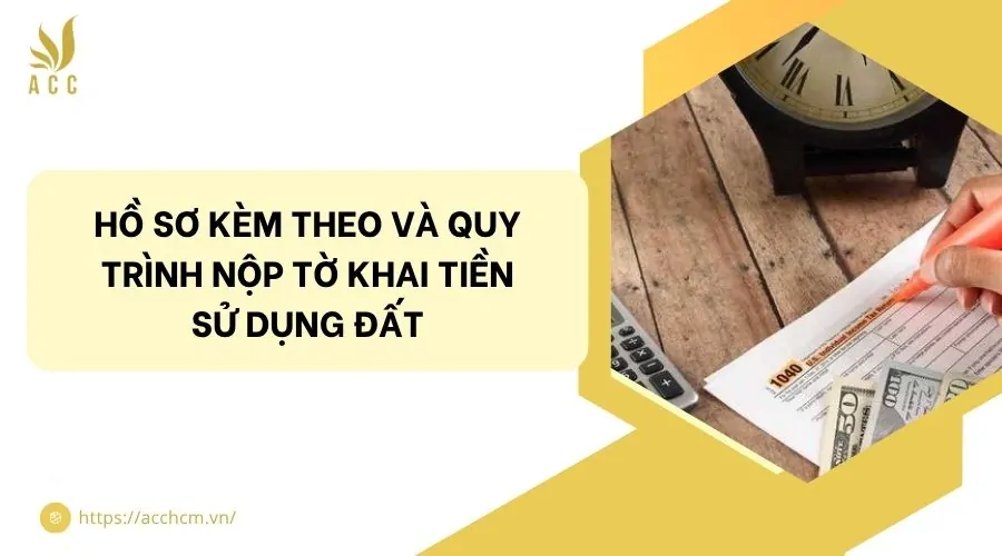 Hồ sơ kèm theo và Quy trình nộp tờ khai tiền sử dụng đất