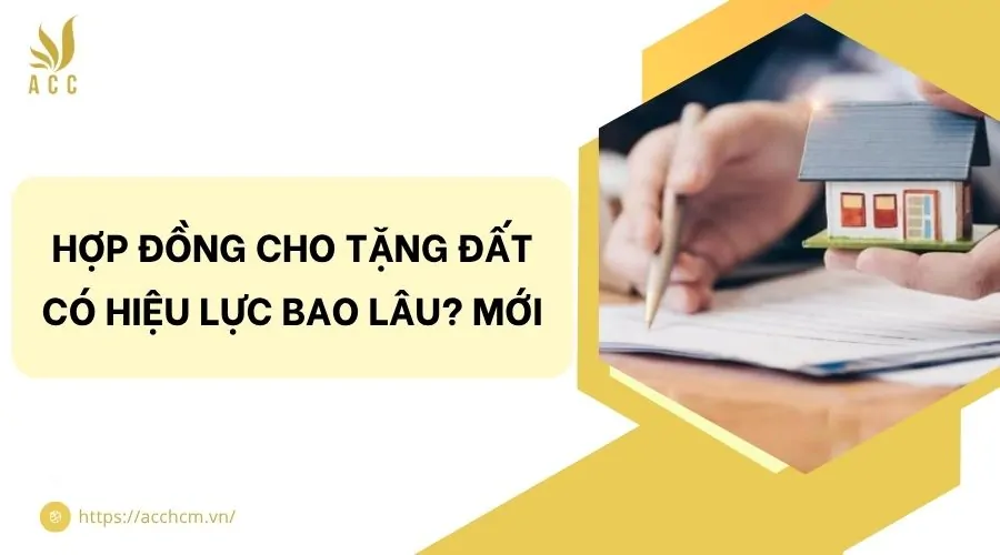 Hợp đồng cho tặng đất có hiệu lực bao lâu? Mới