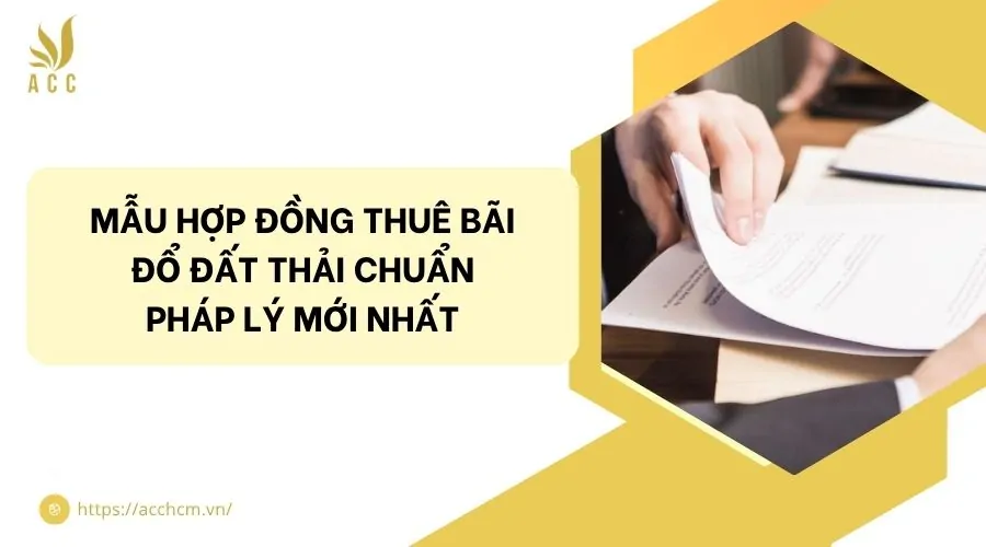Mẫu hợp đồng thuê bãi đổ đất thải chuẩn pháp lý mới nhất