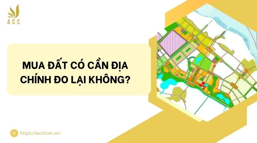 Mua đất có cần địa chính đo lại không​?