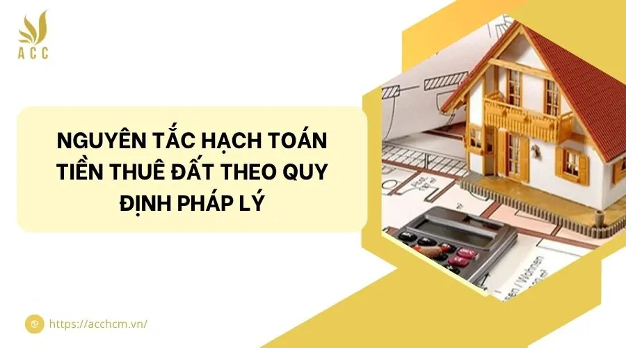 Nguyên tắc hạch toán tiền thuê đất theo quy định pháp lý