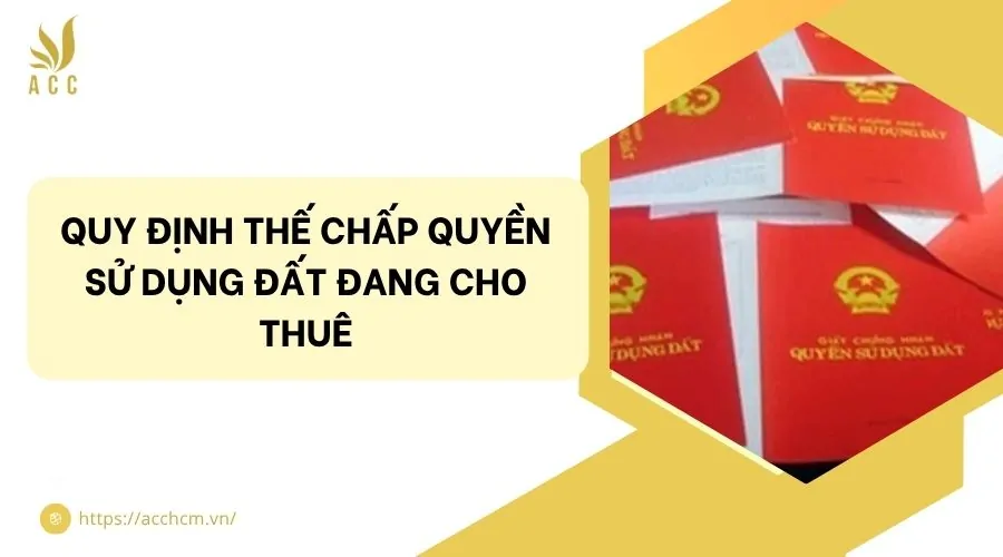 Quy định thế chấp quyền sử dụng đất đang cho thuê