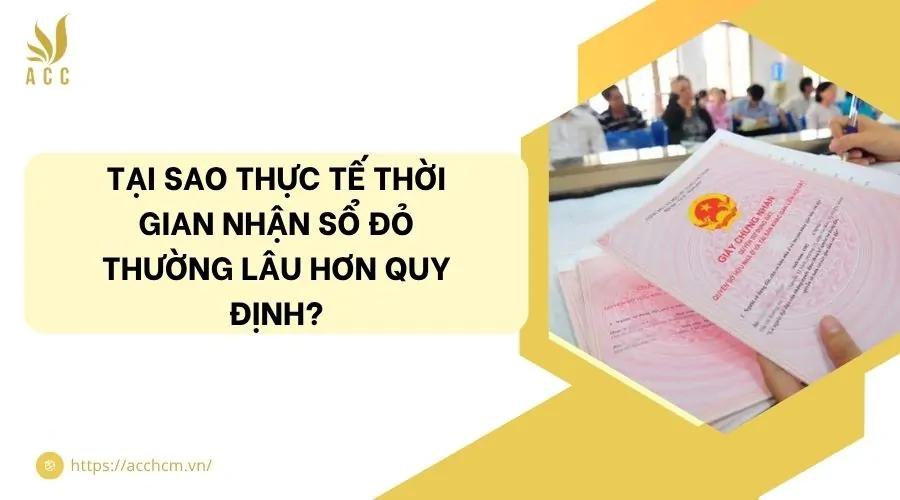 Tại sao thực tế thời gian nhận Sổ đỏ thường lâu hơn quy định?