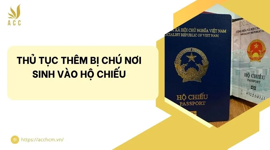 Thủ tục th&ecirc;m bị ch&uacute; nơi sinh v&agrave;o hộ chiếu