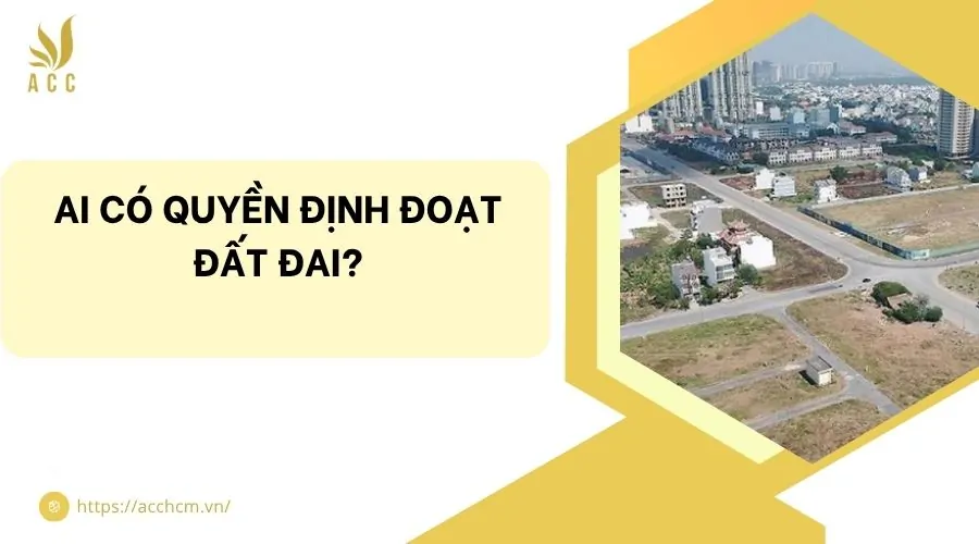 Ai có quyền định đoạt đất đai?