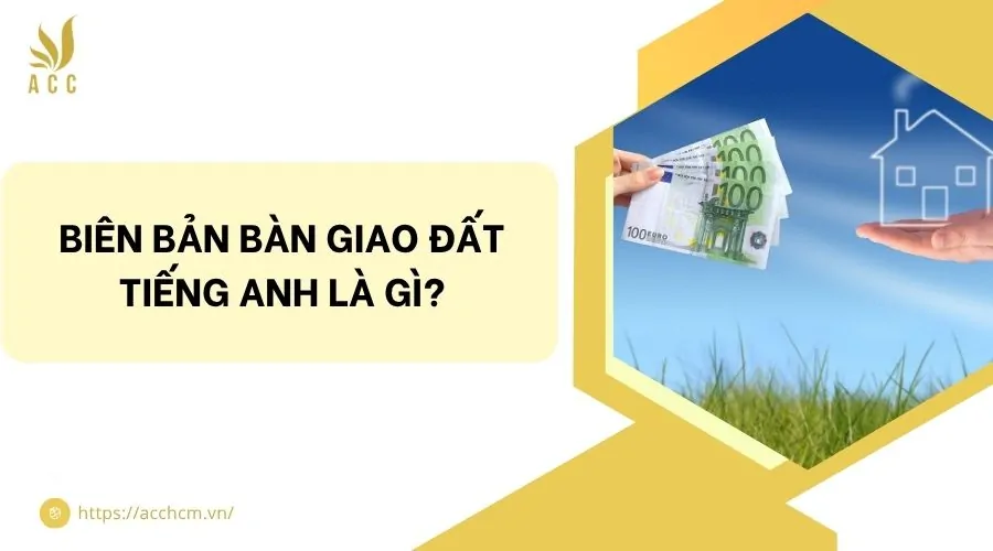 Biên bản bàn giao đất tiếng Anh là gì?