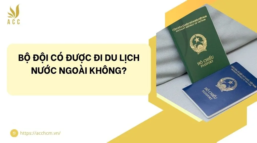 Bộ đội c&oacute; được đi du lịch nước ngo&agrave;i kh&ocirc;ng?