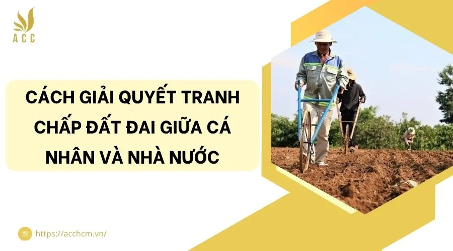 Cách giải quyết tranh chấp đất đai giữa cá nhân và nhà nước