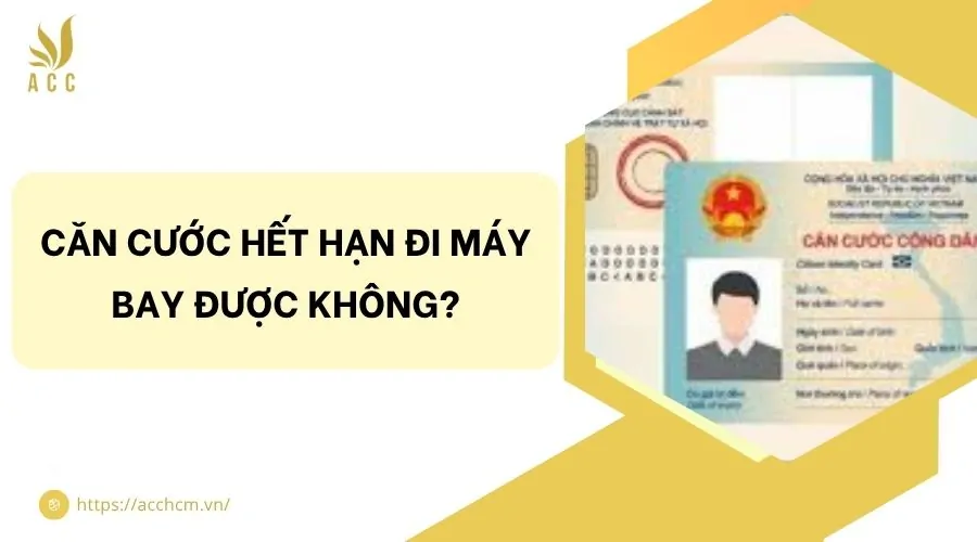 Căn cước hết hạn đi máy bay được không?