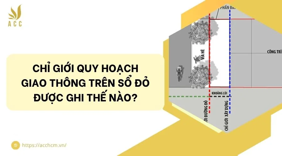 Chỉ giới quy hoạch giao thông trên sổ đỏ được ghi thế nào?