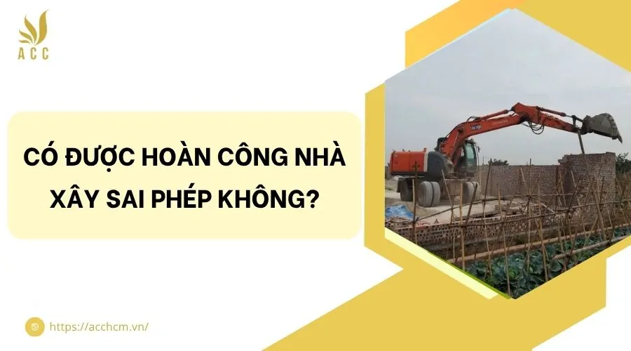 Có được hoàn công nhà xây sai phép không?
