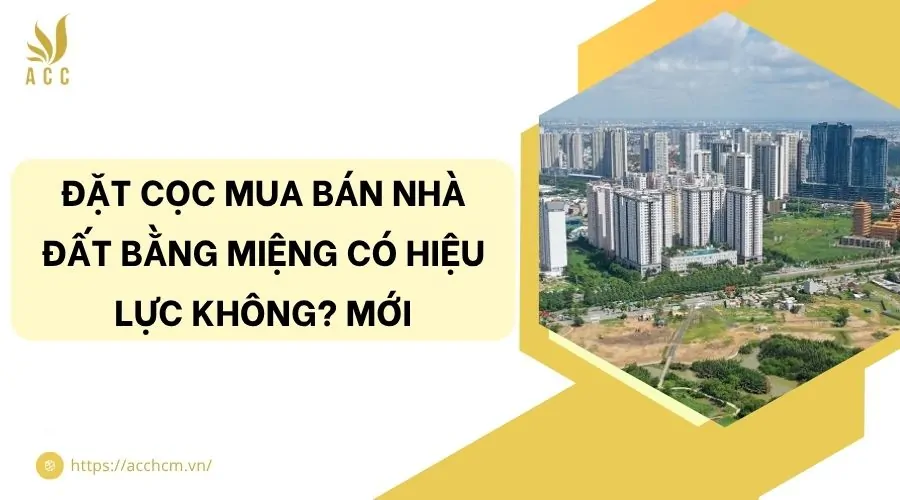 Đặt cọc mua bán nhà đất bằng miệng có hiệu lực không? Mới