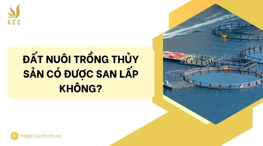Đất nuôi trồng thủy sản có được san lấp không?