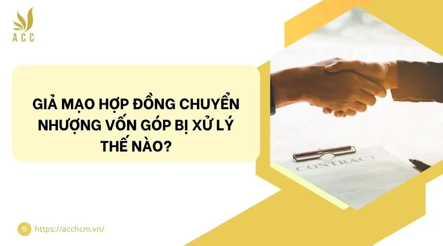 Giả mạo hợp đồng chuyển nhượng vốn góp bị xử lý thế nào?