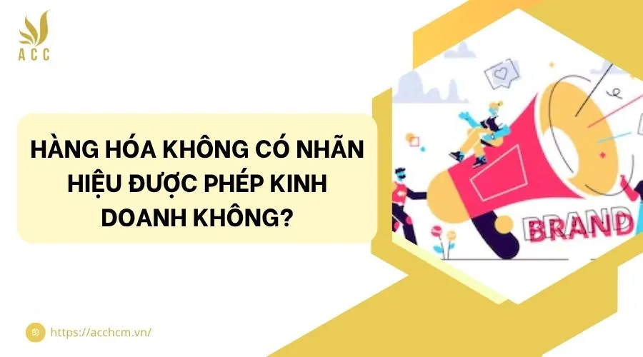 Hàng hóa không có nhãn hiệu được phép kinh doanh không?