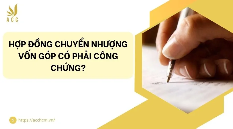 Hợp đồng chuyển nhượng vốn góp có phải công chứng?