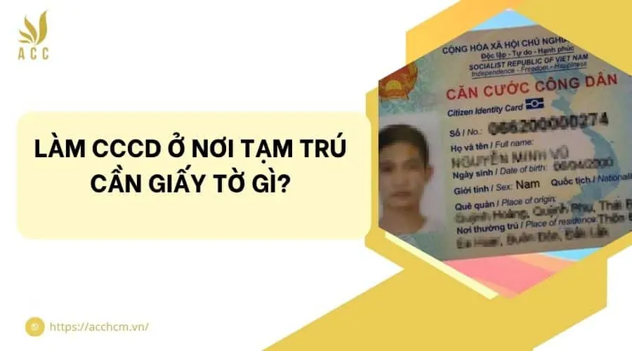 Làm CCCD ở nơi tạm trú cần giấy tờ gì?