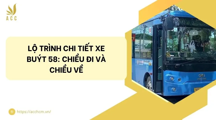 Lộ trình chi tiết xe buýt 58: Chiều đi và chiều về