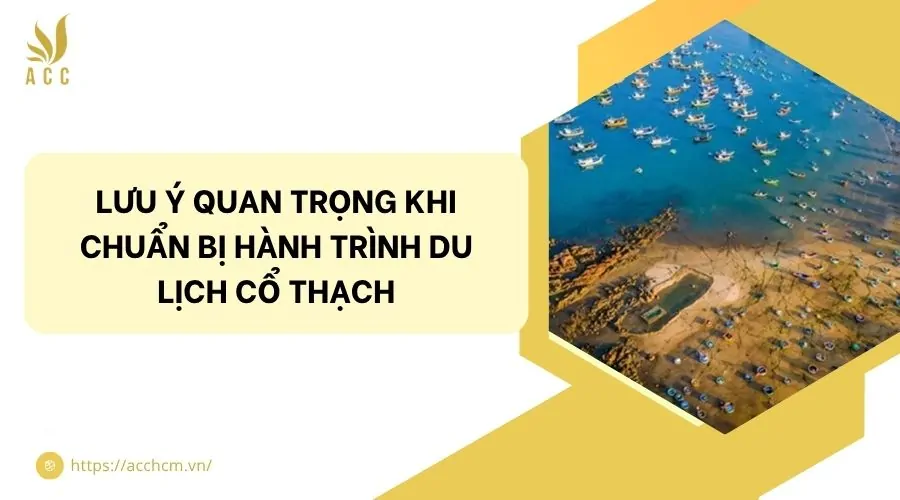 Lưu ý quan trọng khi chuẩn bị hành trình du lịch Cổ Thạch