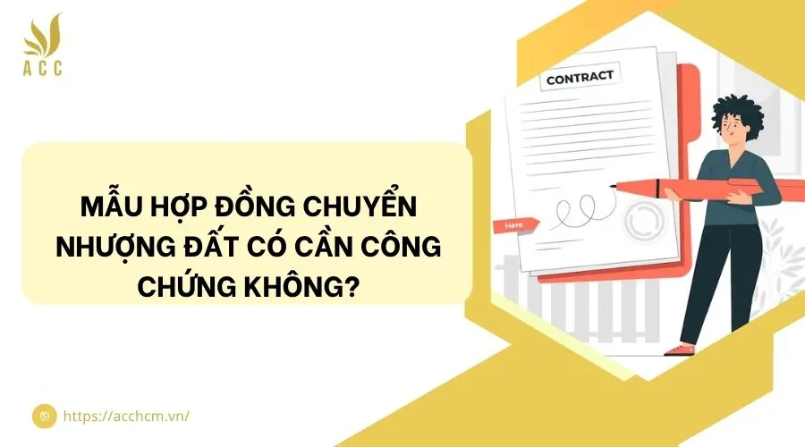 Mẫu hợp đồng chuyển nhượng đất có cần công chứng không?