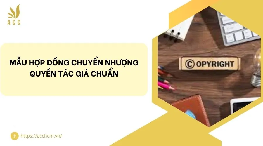 Mẫu hợp đồng chuyển nhượng quyền tác giả chuẩn