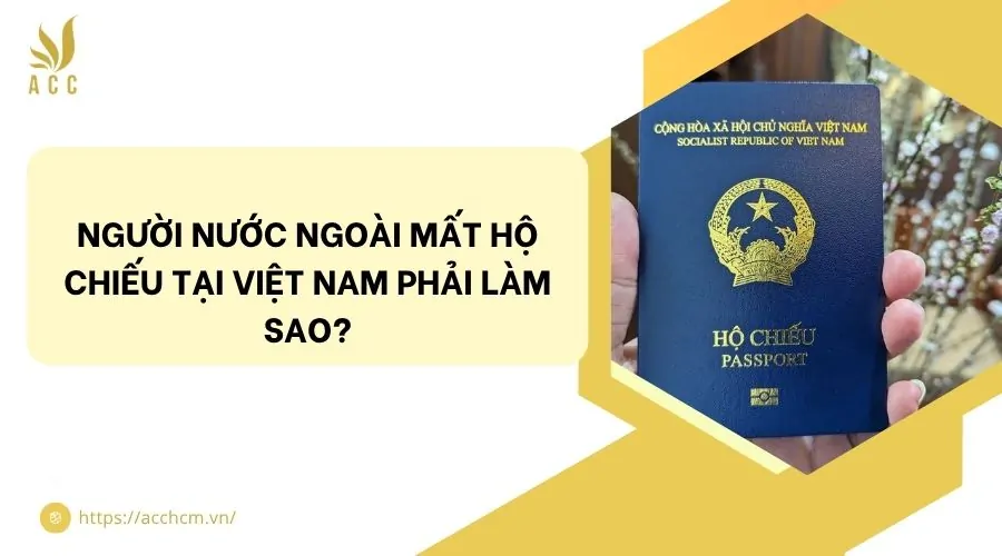 Người nước ngoài mất hộ chiếu tại Việt Nam phải làm sao?