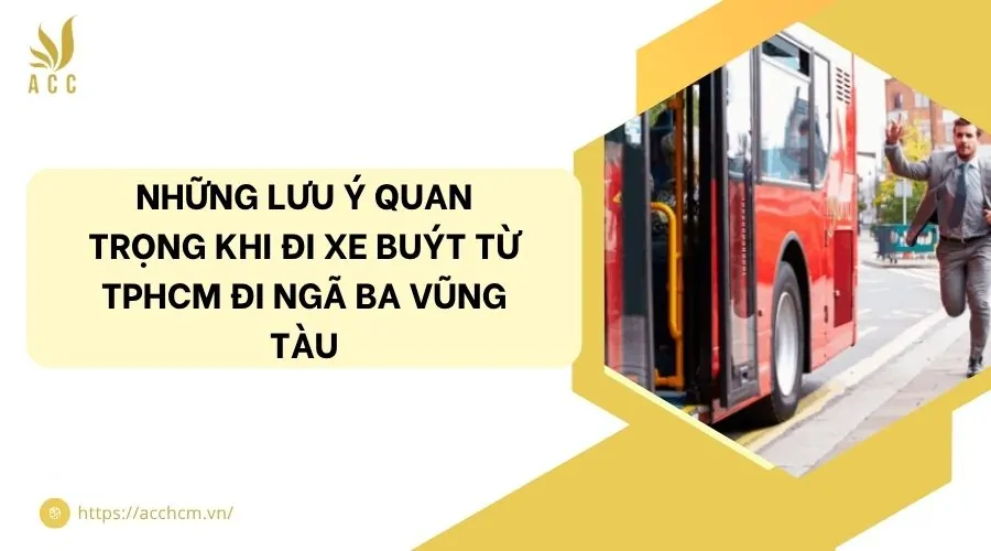 Những lưu ý quan trọng khi đi xe buýt từ TPHCM đi Ngã ba Vũng Tàu