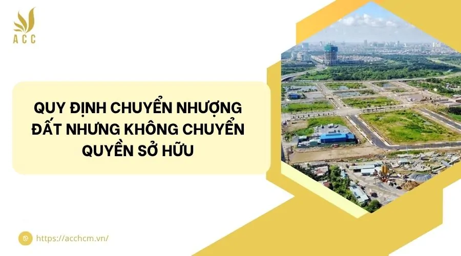 Quy định chuyển nhượng đất nhưng không chuyển quyền sở hữu