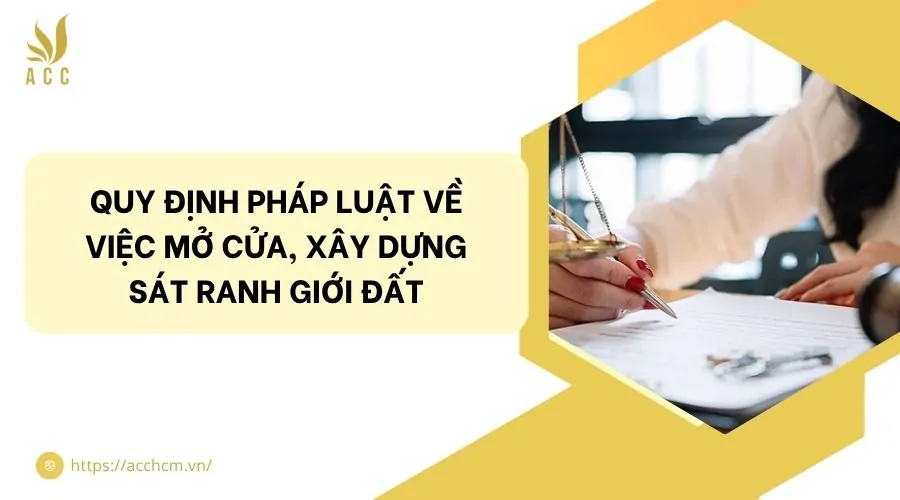 Quy định pháp luật về việc mở cửa, xây dựng sát ranh giới đất