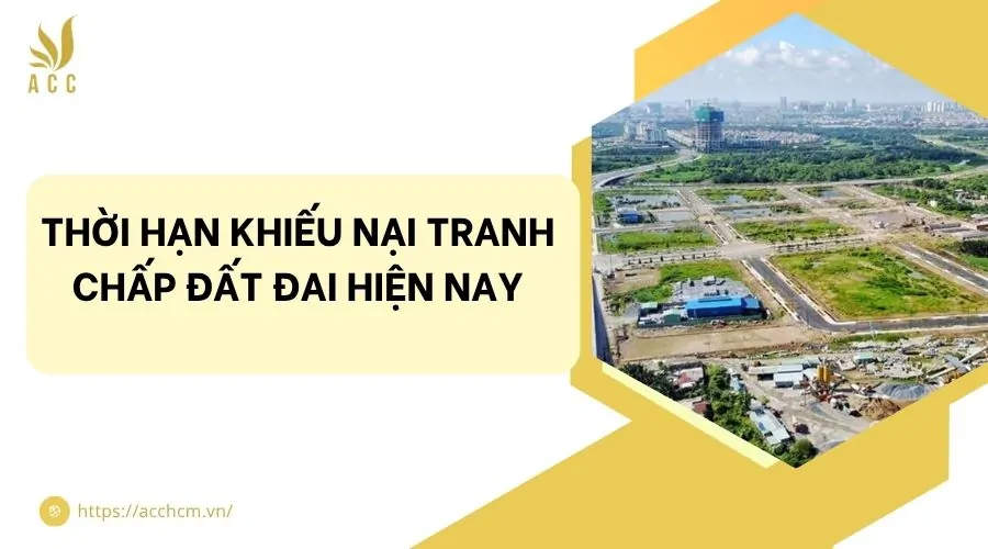 Thời hạn khiếu nại tranh chấp đất đai hiện nay