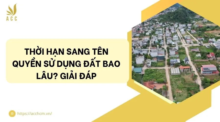 Thời hạn sang tên quyền sử dụng đất bao lâu? Giải đáp