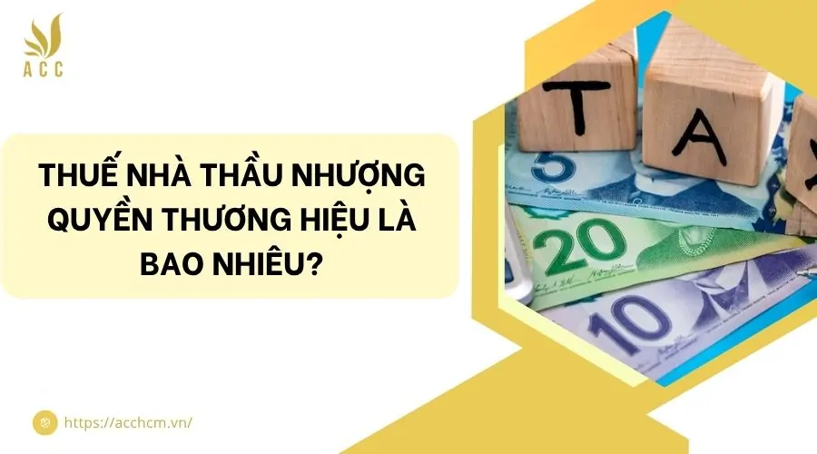 Thuế nhà thầu nhượng quyền thương hiệu là bao nhiêu?