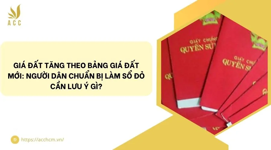 Giá đất tăng theo bảng giá đất mới: Người dân chuẩn bị làm sổ đỏ cần lưu ý gì?