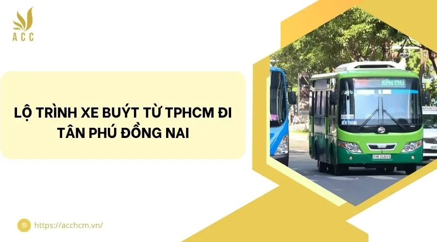 Lộ trình xe buýt từ TPHCM đi Tân Phú Đồng Nai