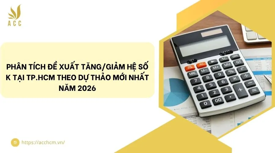 Phân tích đề xuất tăng/giảm hệ số K tại TP.HCM theo Dự thảo mới nhất năm 2026