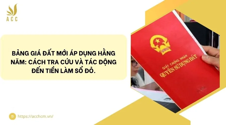 Bảng giá đất mới áp dụng hằng năm: Cách tra cứu và tác động đến tiền làm sổ đỏ.