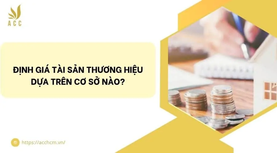 Định giá tài sản thương hiệu dựa trên cơ sở nào?
