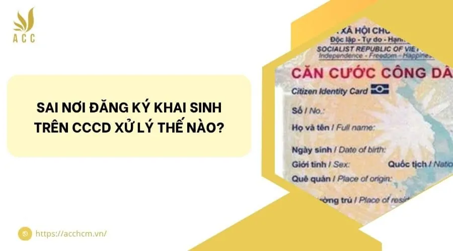 Sai nơi đăng ký khai sinh trên CCCD xử lý thế nào?