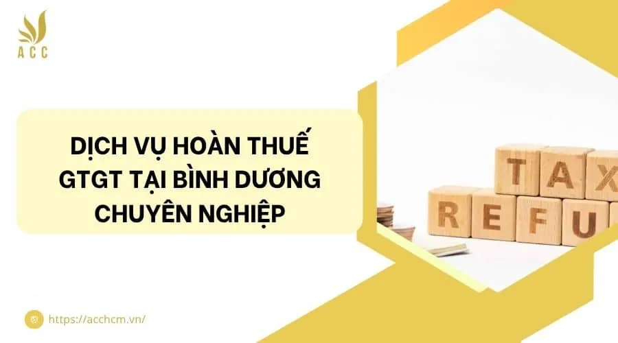 Dịch vụ hoàn thuế GTGT tại Bình Dương chuyên nghiệp