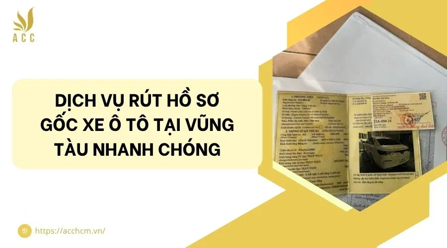 Dịch vụ rút hồ sơ gốc xe ô tô tại Vũng Tàu nhanh chóng