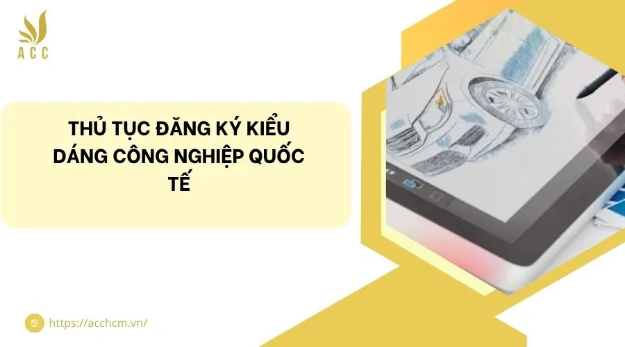 Thủ tục đăng ký kiểu dáng công nghiệp quốc tế