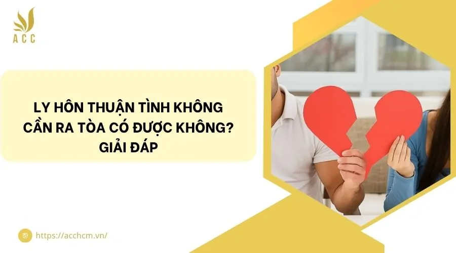 Ly hôn thuận tình không cần ra tòa có được không? Giải đáp